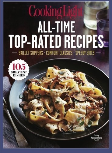 COOKING LIGHT All-Time Top-Rated Recipes: Skillet Suppers-Comfort Classics-Speedy Sides by The Editors Of Cooking Light