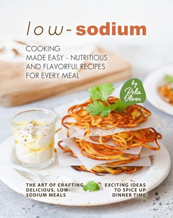 Low-Sodium Cooking Made Easy – Nutritious and Flavorful Recipes for Every Meal