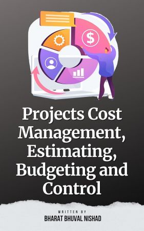 Projects Cost Management, Estimating, Budgeting and Control by Bharat Bhuval Nishad