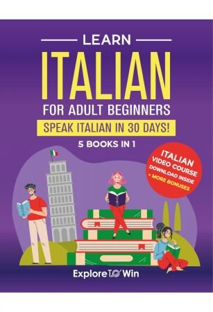 Learn Italian For Adult Beginners: 5 Books in 1: Speak Italian In 30 Days!