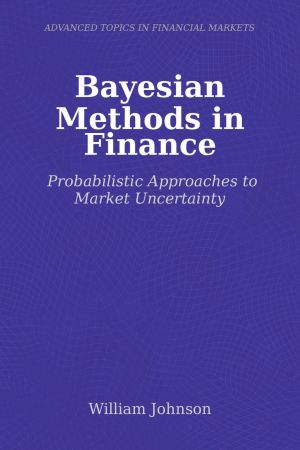 Bayesian Methods in Finance: Probabilistic Approaches to Market Uncertainty