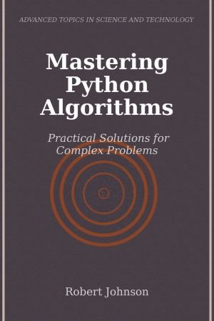 Mastering Python Algorithms: Practical Solutions for Complex Problems