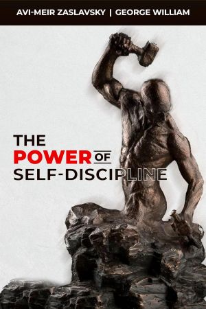 The Power Of Self-Discipline by Avi-Meir Zaslavsky, George William