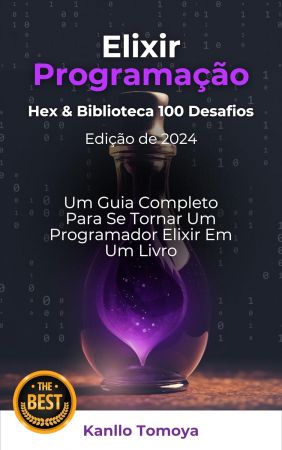 Elixir Linguagem Hex &amp; Biblioteca 100 Desafios: Serie de Aprendizado em 1 Hora Edicao 2024 (Portuguese Edition)
