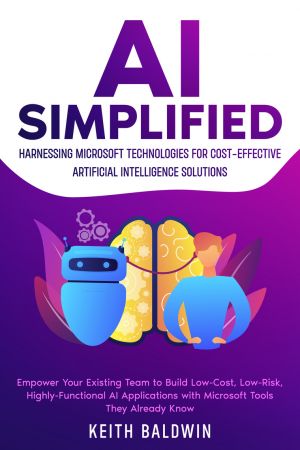 AI Simplified: Harnessing Microsoft Technologies for Cost-Effective Artificial Intelligence Solutions (True PDF)