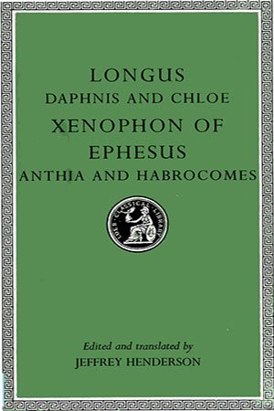 Longus, Daphnis and Chloe; Xenophon of Ephesus, Anthia and Habrocomes