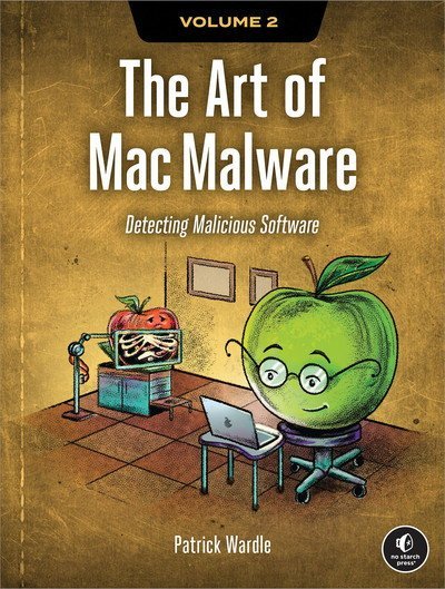 The Art of Mac Malware, Volume 2: Detecting Malicious Software By Patrick Wardle
