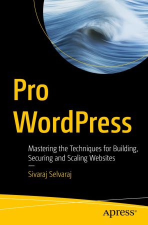 Pro Wordpress: Mastering the Techniques for Building, Securing and Scaling Websites (True)