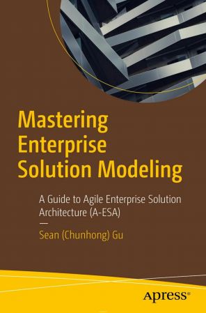 Mastering Enterprise Solution Modeling: A Guide to Agile Enterprise Solution Architecture (True)