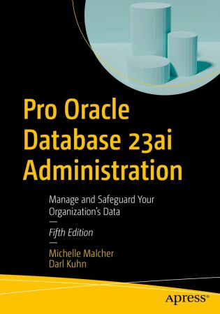 Pro Oracle Database 23ai Administration: Manage and Safeguard Your Organization's Data, 5th Edition (True)