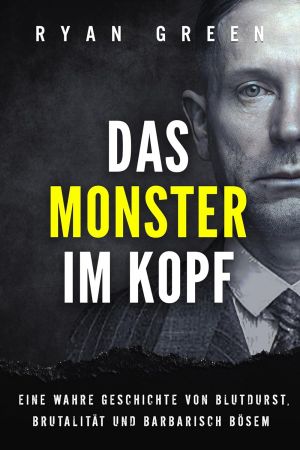 Das Monster Im Kopf: Eine Wahre Geschichte Von Devianz, Folter Und Sozialer Sauberung (German Edition)