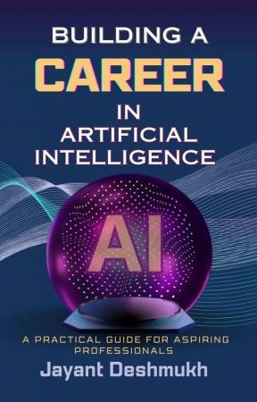 Building a Career in AI: A Practical Guide for Aspiring Professionals: Mastering Skills, Tools and Careers