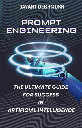 Prompt Engineering - The Ultimate Guide for Success in Artificial Intelligence: 100 + real life prompts to achieve Mastery