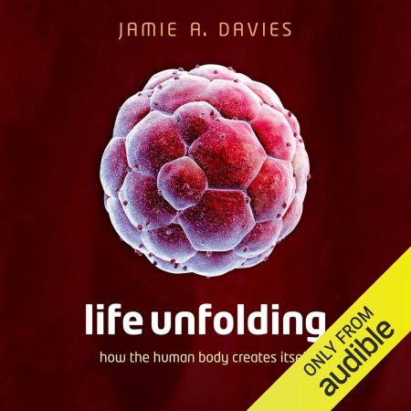 Life Unfolding: How the Human Body Creates Itself (Audiobook)