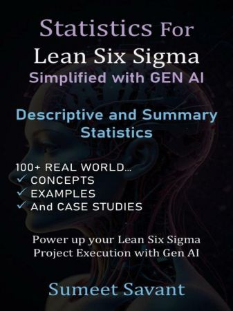 Descriptive and Summary Statistics: Statistics For Lean Six Sigma Simplified with GEN AI