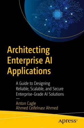 Architecting Enterprise AI Applications: A Guide to Designing Reliable, Scalable, and Secure Enterprise-Grade AI (True)