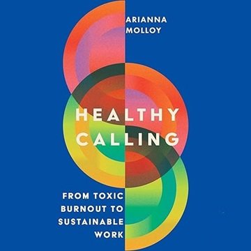 Healthy Calling: From Toxic Burnout to Sustainable Work[Audiobook]
