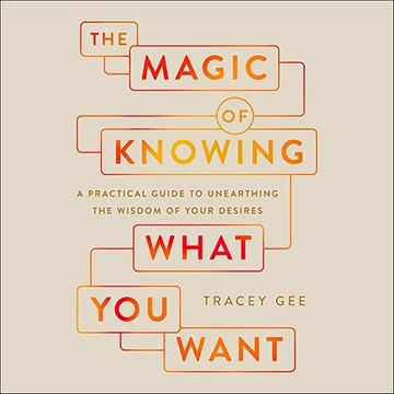 The Magic of Knowing What You Want: A Practical Guide to Unearthing the Wisdom of Your Desires[Audiobook]