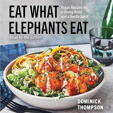 Eat What Elephants Eat: Vegan Recipes for a Strong Body and a Gentle Spirit[Audiobook]