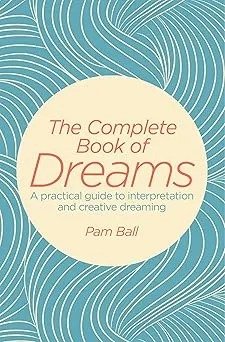 The Complete Book of Dreams: A Practical Guide to Interpretation and Creative Dreaming