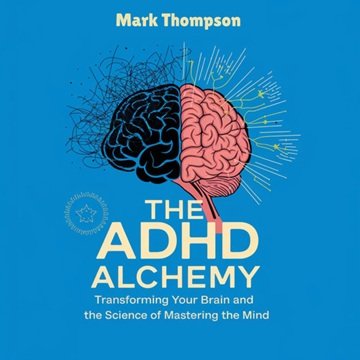 The ADHD Alchemy: Transforming Your Brain and the Science of Mastering the Mind[Audiobook]
