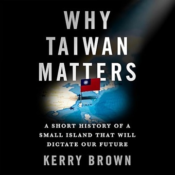 Why Taiwan Matters: A Short History of a Small Island That Will Dictate Our Future[Audiobook]