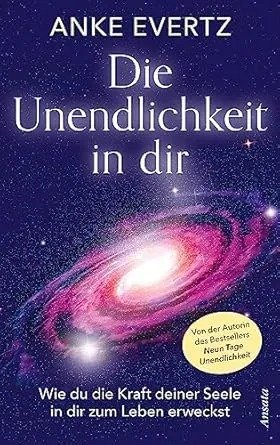 Die Unendlichkeit in dir: Wie du die Kraft deiner Seele in dir zum Leben erweckst. Das Tor zu einer lebensverandernden Erfahrung