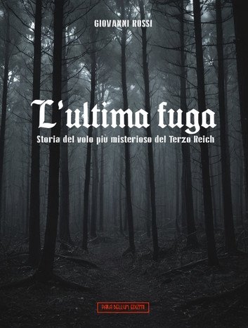 L'ultima fuga: Storia del volo piu misterioso del Terzo Reich