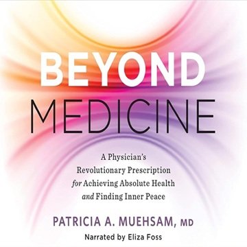 Beyond Medicine: A Physician's Revolutionary Prescription for Achieving Absolute Health and Finding Inner Peace [Audiobook]