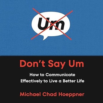 Don't Say Um: How to Communicate Effectively to Live a Better Life[Audiobook]