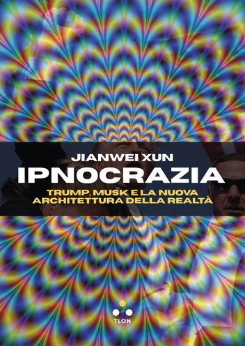 Ipnocrazia: Trump, Musk e la nuova architettura della realta