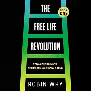 The Free Life Revolution: Zero-Cost Hacks to Transform Your Body &amp; Mind[Audiobook]