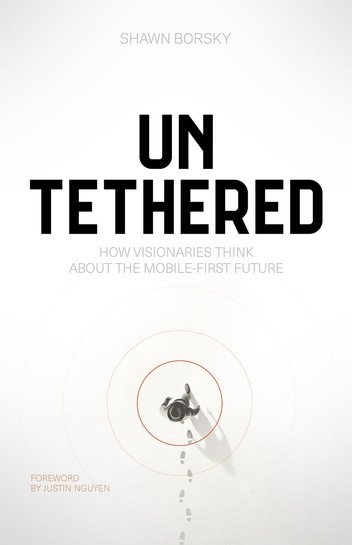Untethered: How Visionaries Think about the Mobile-First Future