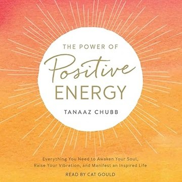 The Power of Positive Energy: Everything You Need to Awaken Your Soul, Raise Your Vibration, Manifest Inspired Life[Audiobook]