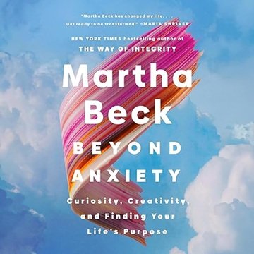 Beyond Anxiety: Curiosity, Creativity, and Finding Your Life's Purpose[Audiobook]