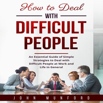 How to Deal with Difficult People: An Essential Guide of Simple Strategies to Deal with Difficult People[Audiobook]