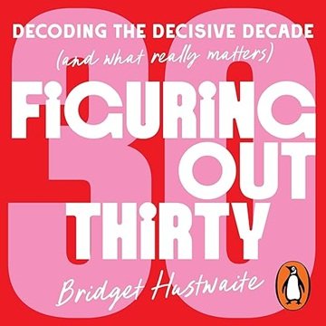 Figuring Out Thirty: Decoding the decisive decade (and what really matters)[Audiobook]