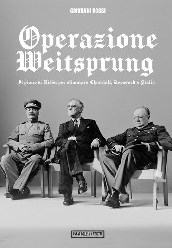 Operazione Weitsprung: Il piano di Hitler per eliminare Churchill, Roosevelt e Stalin