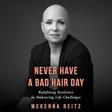 Never Have a Bad Hair Day: Redefining Resilience by Embracing Life Challenges[Audiobook]