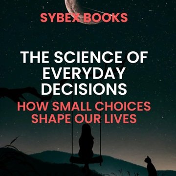 The Science Of Everyday Decisions: How Small Choices Shape Our Lives[Audiobook]