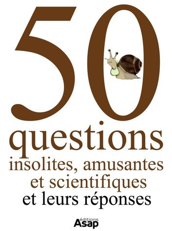 50 questions insolites, amusantes et scientifiques - Et leurs reponses