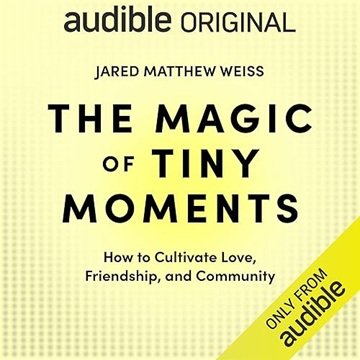 The Magic of Tiny Moments: How to Cultivate Love, Friendship, &amp; Community[Audiobook]