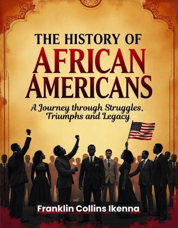 The History of African Americans: A Journey through Struggles, Triumphs and Legacy