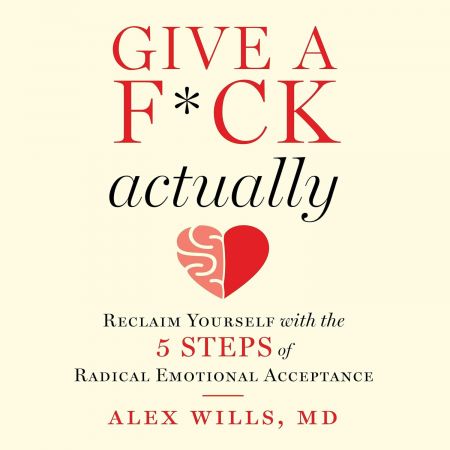 Give a F*ck, Actually: Reclaim Yourself with the 5 Steps of Radical Emotional Acceptance (Audiobook)
