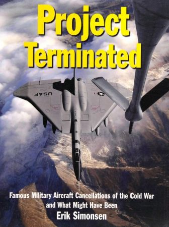 Project Terminated: Famous Military Aircraft Cancellations of the Cold War and What Might Have Been