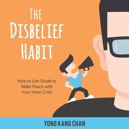 The Disbelief Habit: How to Use Doubt to Make Peace with Your Inner Critic (Audiobook)