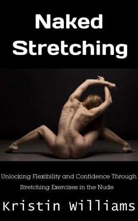 Naked Stretching: Unlocking Flexibility and Confidence Through Stretching Exercises in the Nude