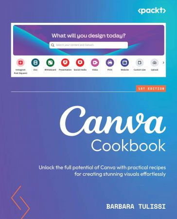 Canva Cookbook: Unlock the full potential of Canva with practical recipes for creating stunning visuals effortlessly (True EPUB)