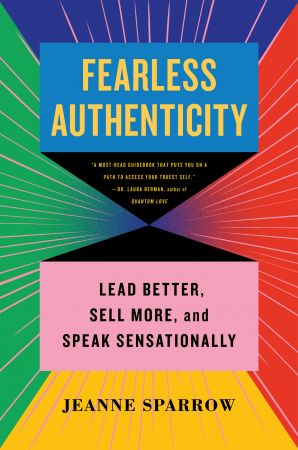 Fearless Authenticity: Lead Better, Sell More &amp; Speak Sensationally