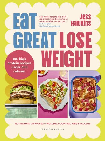 Eat Great, Lose Weight: Easy, Healthy Recipes That You'll Actually Want To Eat